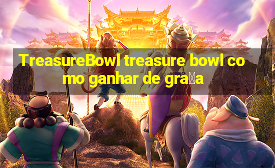 TreasureBowl treasure bowl como ganhar de gra莽a