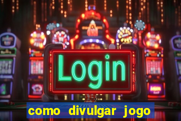 como divulgar jogo de aposta