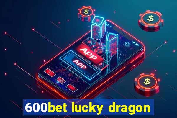 600bet lucky dragon