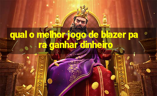 qual o melhor jogo de blazer para ganhar dinheiro