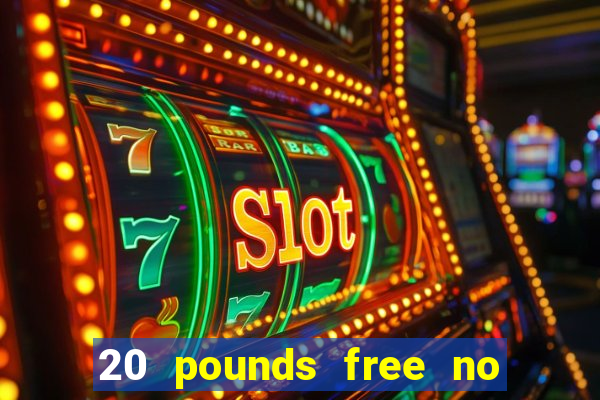 20 pounds free no deposit casino