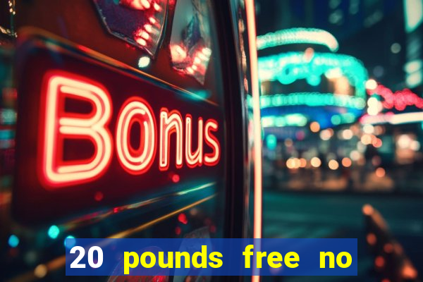 20 pounds free no deposit casino