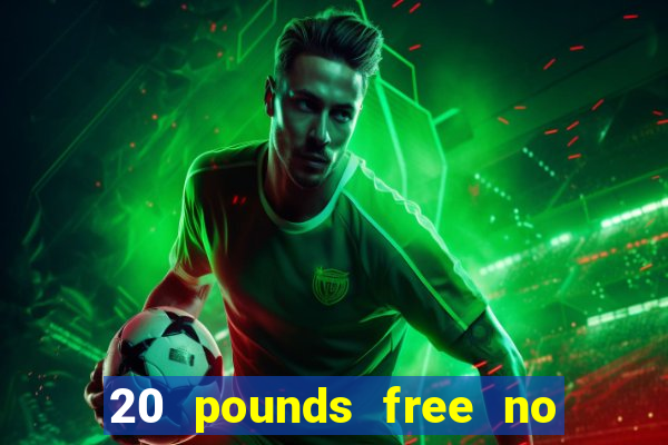 20 pounds free no deposit casino