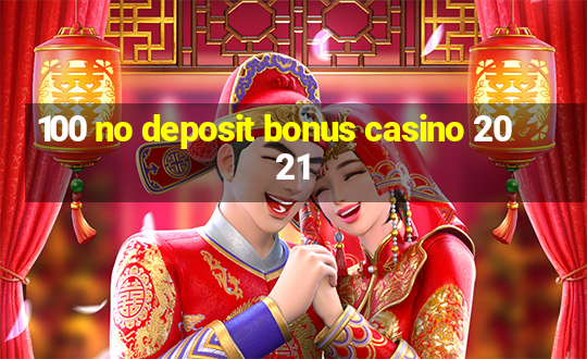 100 no deposit bonus casino 2021