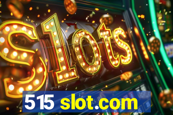 515 slot.com