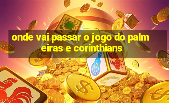 onde vai passar o jogo do palmeiras e corinthians