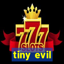 tiny evil