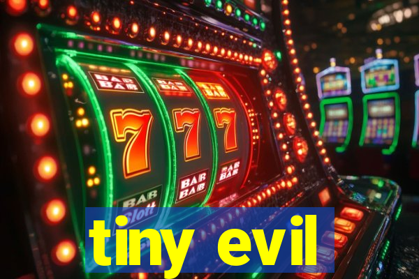 tiny evil