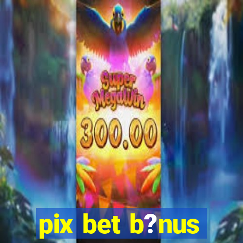 pix bet b?nus