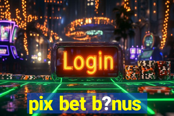 pix bet b?nus