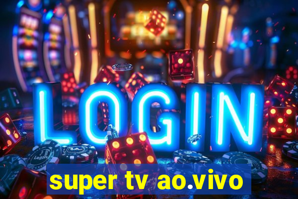 super tv ao.vivo