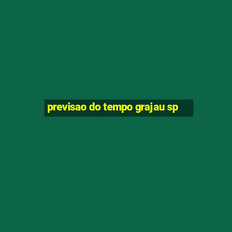 previsao do tempo grajau sp