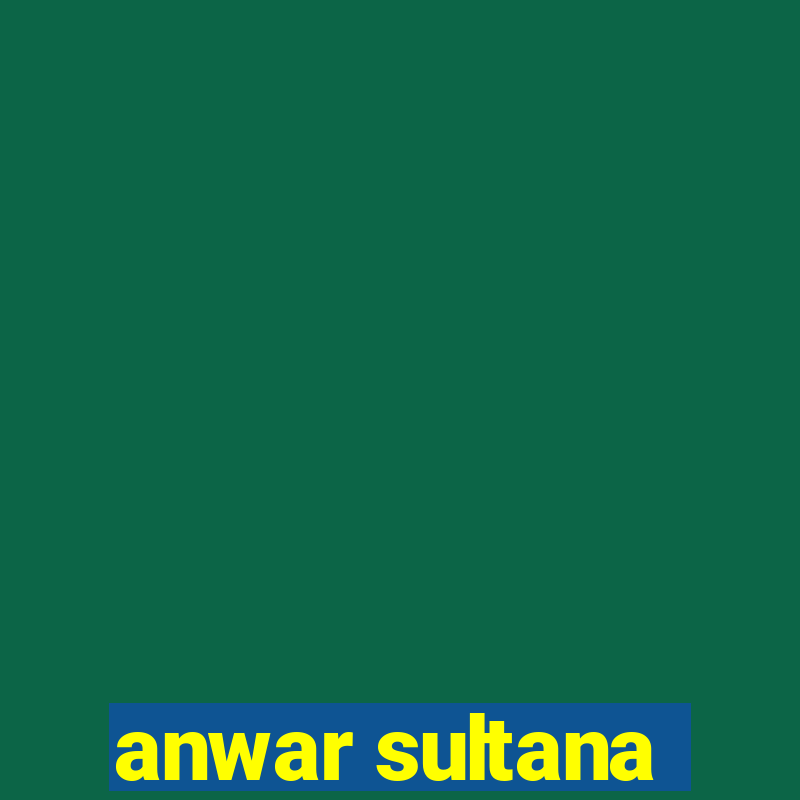 anwar sultana