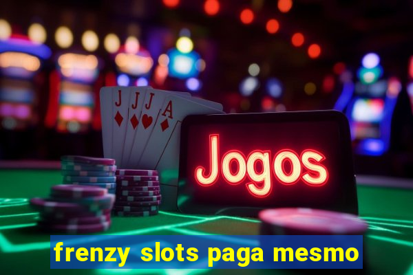 frenzy slots paga mesmo