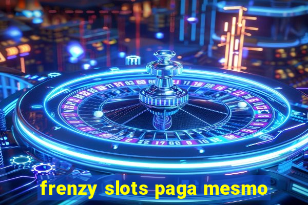 frenzy slots paga mesmo