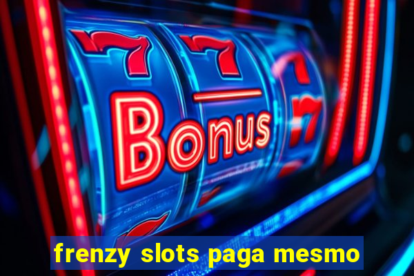 frenzy slots paga mesmo