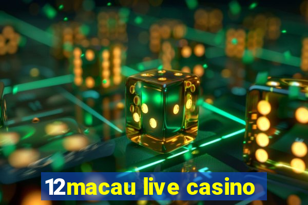 12macau live casino