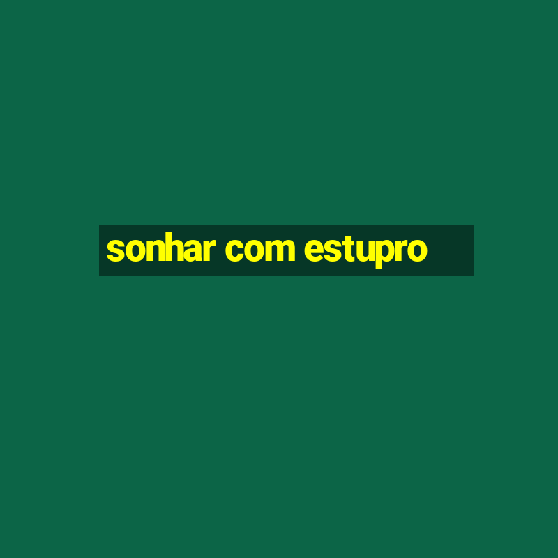 sonhar com estupro