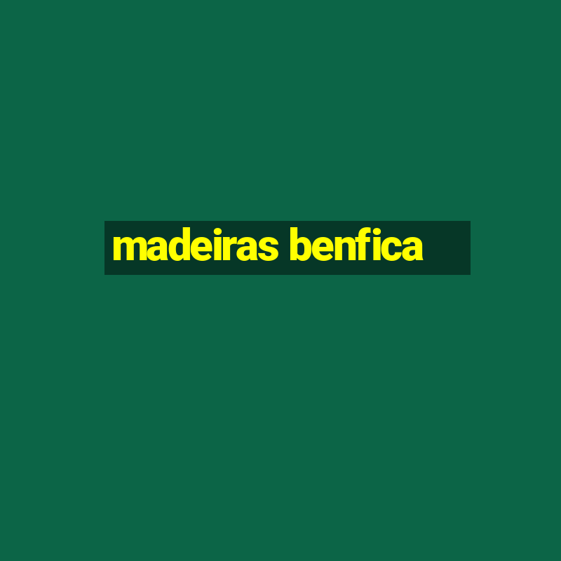 madeiras benfica