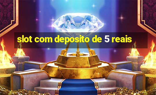 slot com deposito de 5 reais