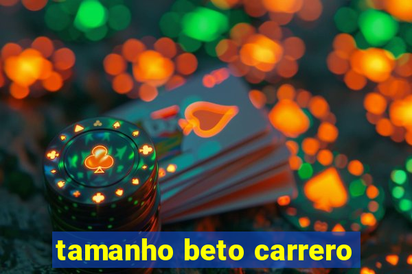 tamanho beto carrero