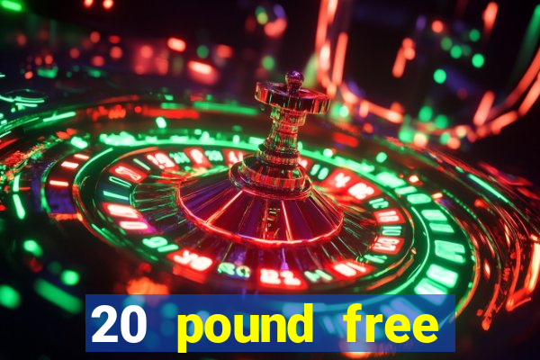 20 pound free casino no deposit