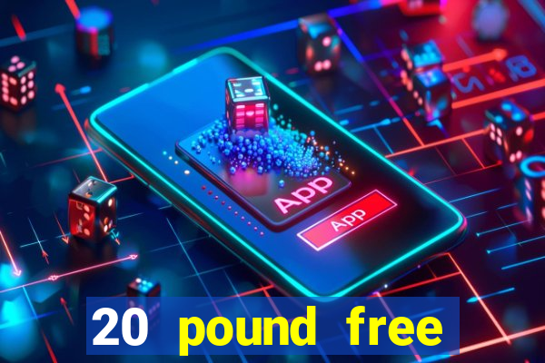 20 pound free casino no deposit