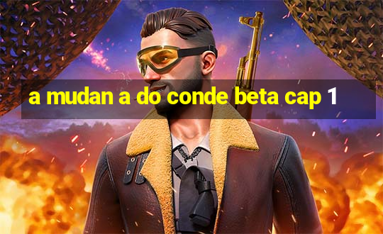 a mudan a do conde beta cap 1