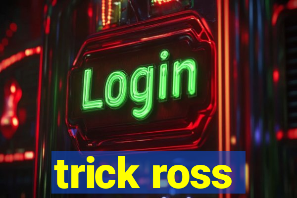 trick ross