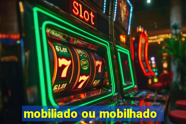 mobiliado ou mobilhado