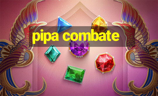 pipa combate