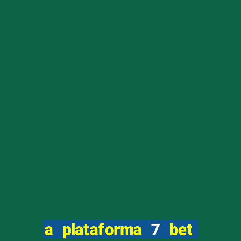 a plataforma 7 bet é confiável