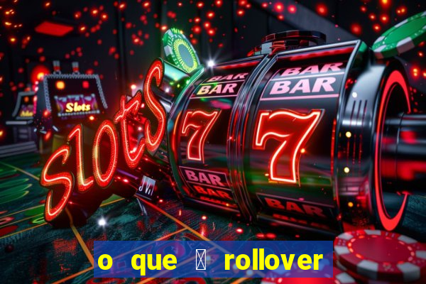 o que 茅 rollover de aposta