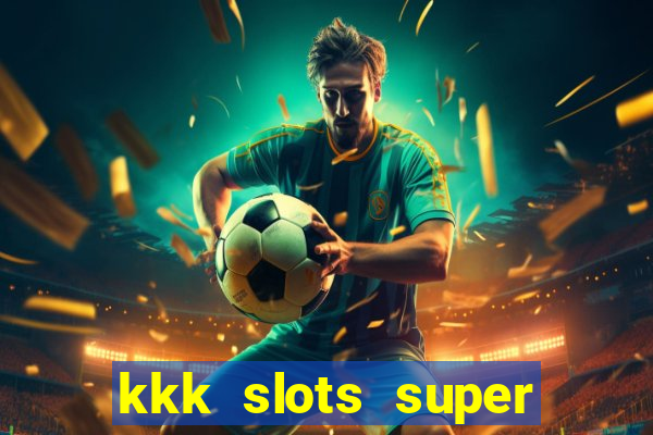 kkk slots super 777 jogo