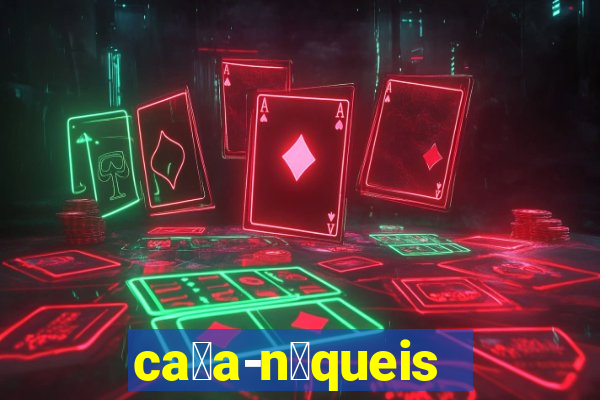 ca莽a-n铆queis online gr谩tis