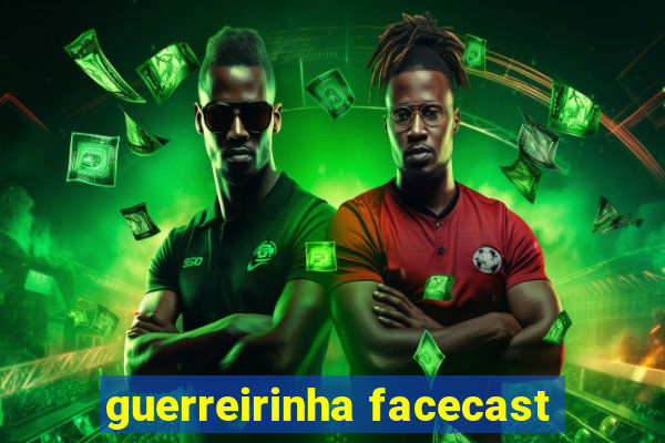 guerreirinha facecast