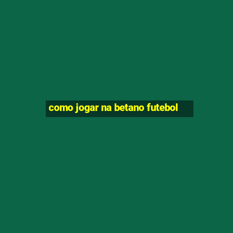 como jogar na betano futebol