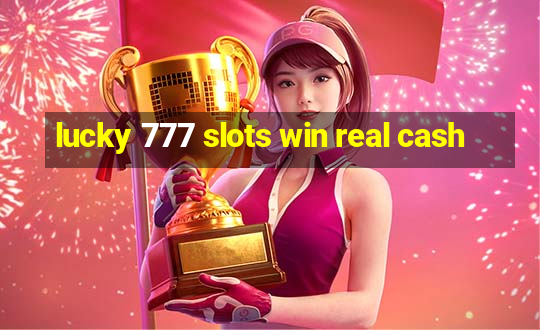 lucky 777 slots win real cash