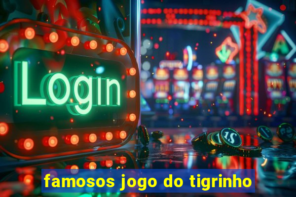 famosos jogo do tigrinho