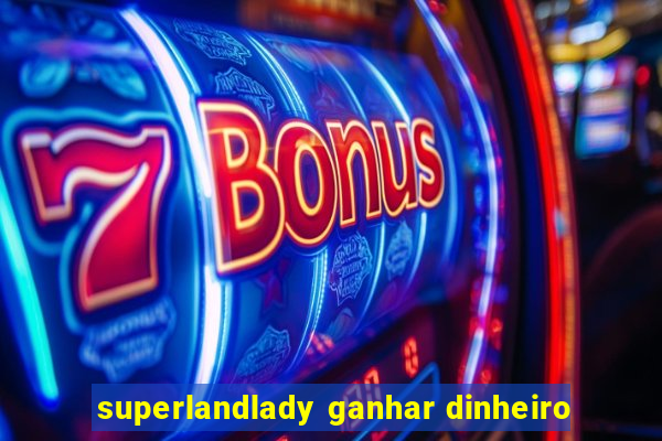 superlandlady ganhar dinheiro