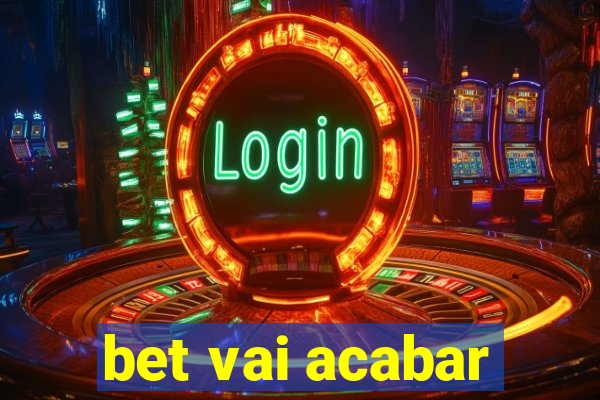 bet vai acabar