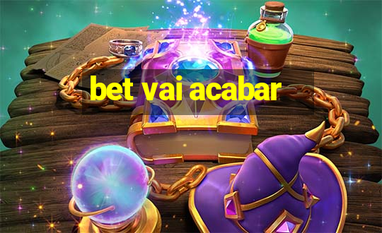 bet vai acabar