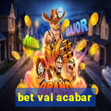 bet vai acabar