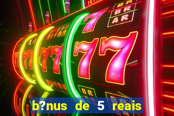 b?nus de 5 reais no cadastro bet