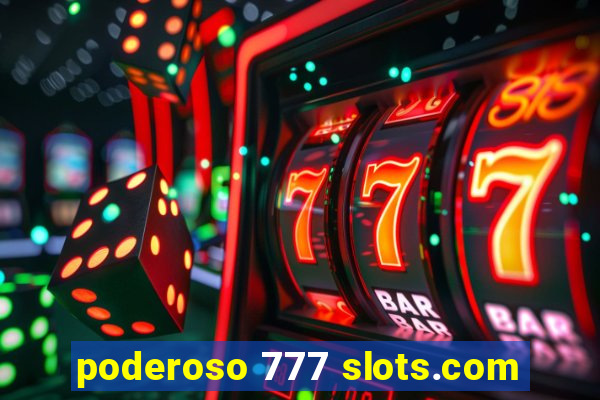 poderoso 777 slots.com