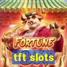 tft slots