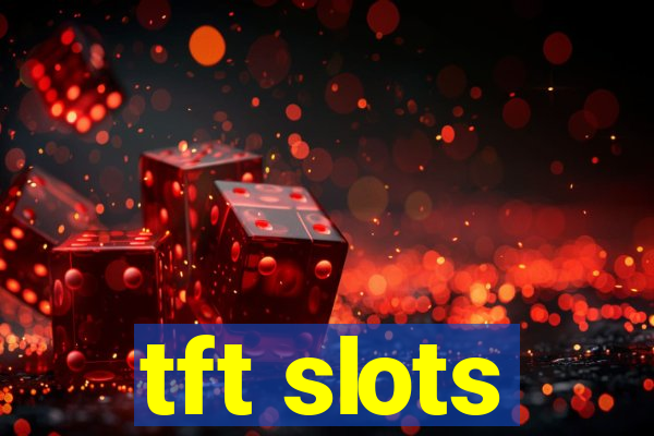 tft slots