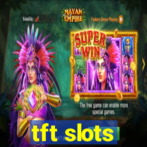 tft slots