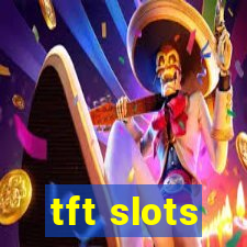 tft slots