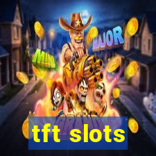 tft slots